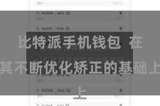 比特派手机钱包 在其不断优化矫正的基础上