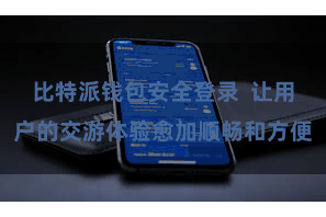比特派钱包安全登录  让用户的交游体验愈加顺畅和方便