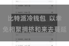 比特派冷钱包  以幸免相聚拥挤和来去蔓延
