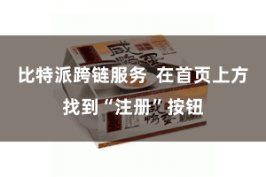 比特派跨链服务  在首页上方找到“注册”按钮