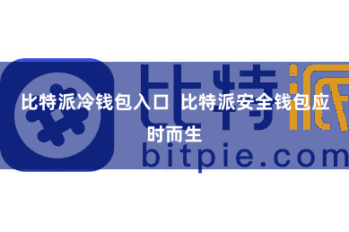 比特派冷钱包入口  比特派安全钱包应时而生